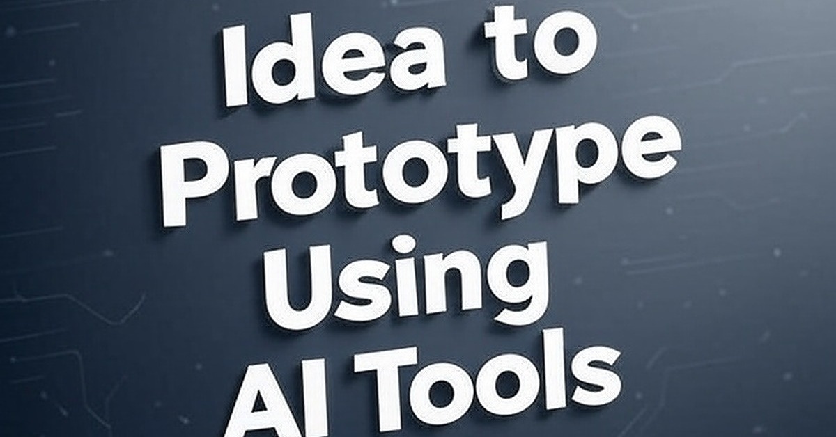 Idea to Prototype Using AI Tools