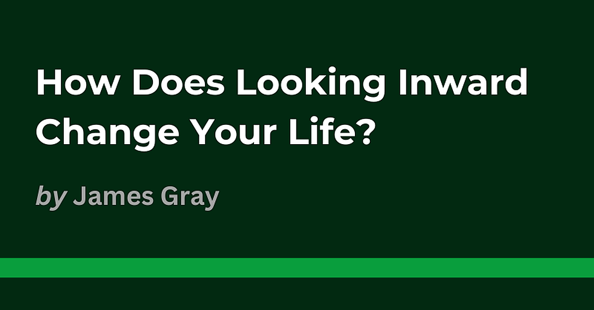 How Does Looking Inward Change Your Life? | James Gray on Maven