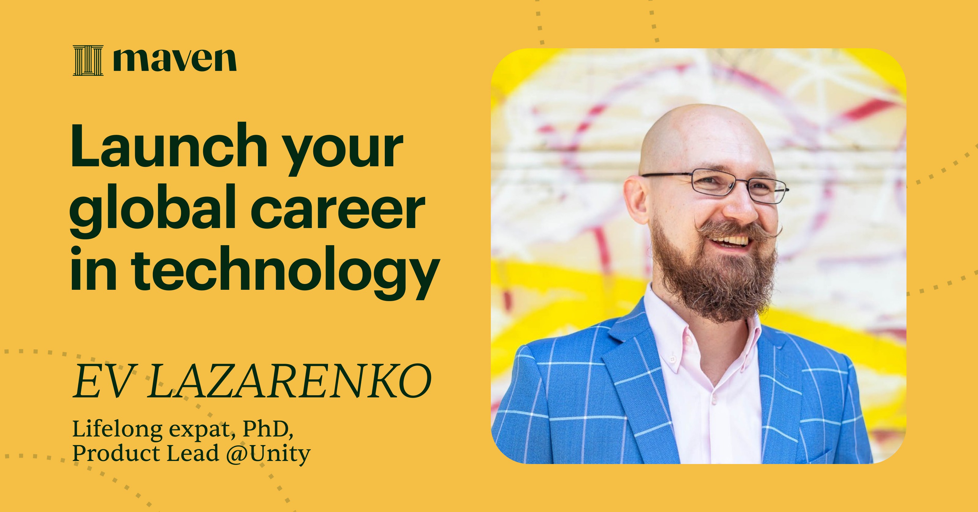Launch your global career in technology by Evgeny Lazarenko on Maven
